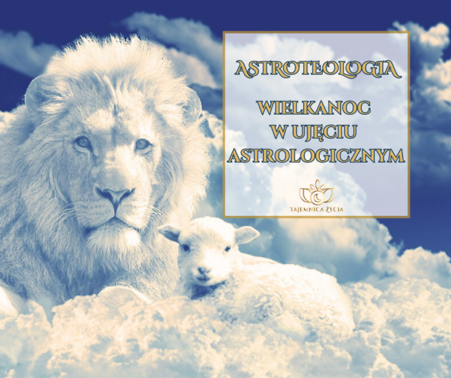 ASTROTEOLOGIA – WIELKANOC W UJĘCIU ASTROLOGICZNYM
