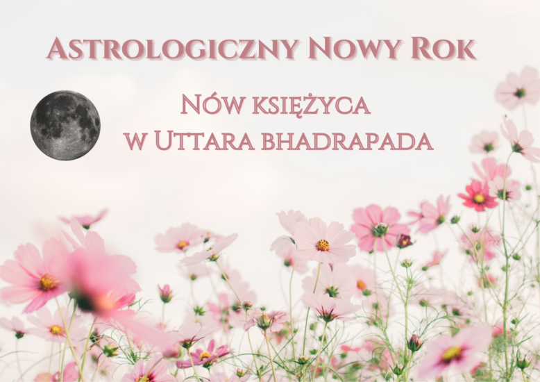 ASTROLOGICZNY NOWY ROK & NÓW KSIĘŻYCA W UTTARA BHADRAPADA