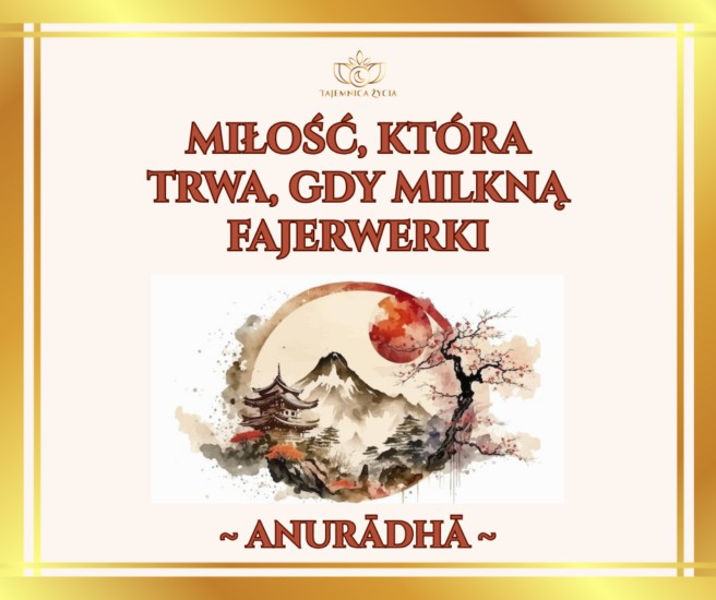 Miłość, która trwa, gdy milkną fajerwerki – Anurādhā