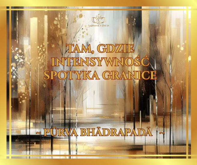 Tam, gdzie intensywność spotyka granice – Purva Bhadrapada