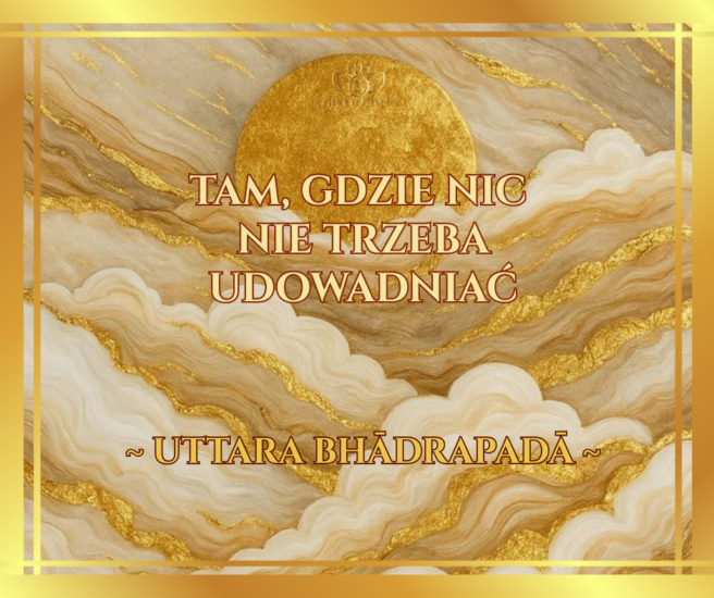 Tam, gdzie nic nie trzeba udowadniać – Uttara Bhadrapada