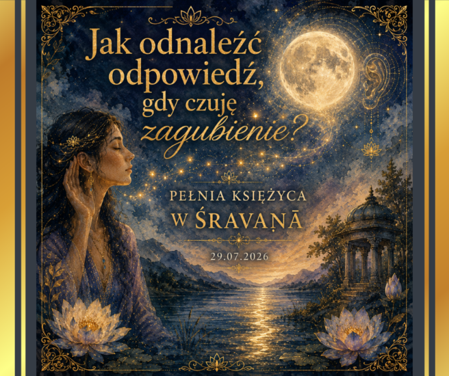 Jak odnaleźć odpowiedź, gdy czuję zagubienie? Pełnia Księżyca w Wodniku, nakszatra Śravana